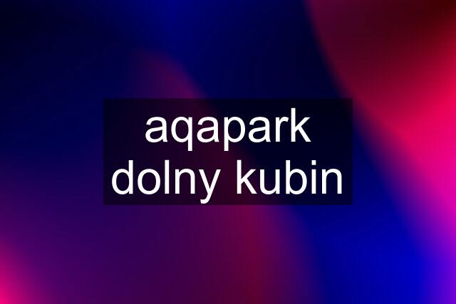 aqapark dolny kubin