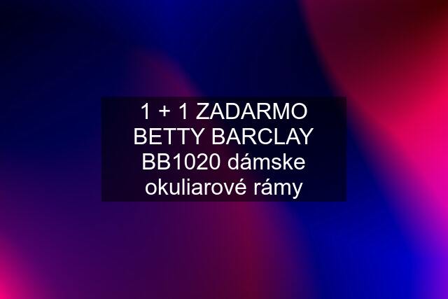 1 + 1 ZADARMO BETTY BARCLAY BB1020 dámske okuliarové rámy