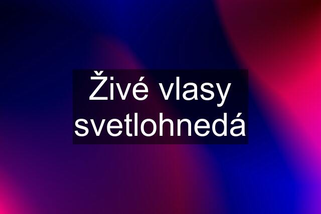 Živé vlasy svetlohnedá