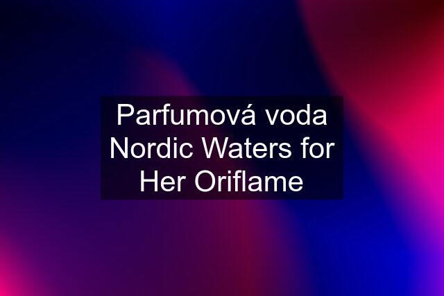 Parfumová voda Nordic Waters for Her Oriflame