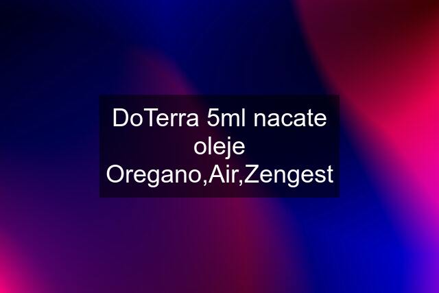 DoTerra 5ml nacate oleje Oregano,Air,Zengest