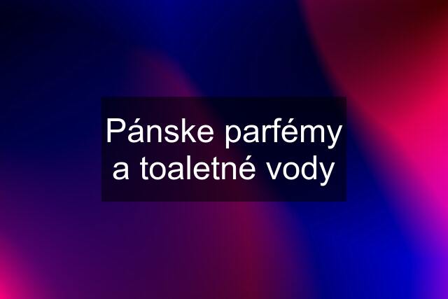 Pánske parfémy a toaletné vody