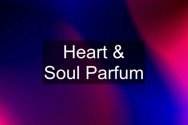 Heart & Soul Parfum