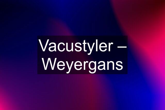 Vacustyler – Weyergans