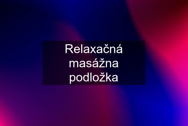 Relaxačná masážna podložka