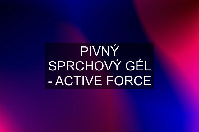 PIVNÝ SPRCHOVÝ GÉL - ACTIVE FORCE