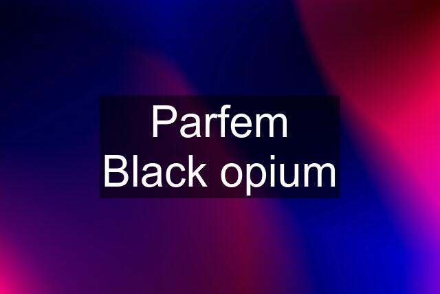 Parfem Black opium