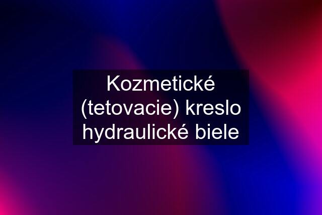 Kozmetické (tetovacie) kreslo hydraulické biele