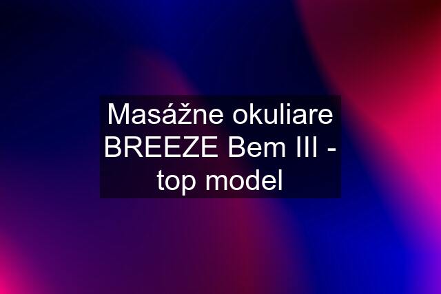 Masážne okuliare BREEZE Bem III - top model