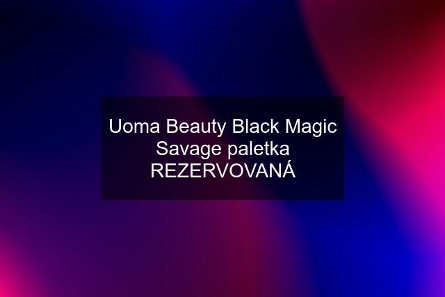 Uoma Beauty Black Magic Savage paletka REZERVOVANÁ