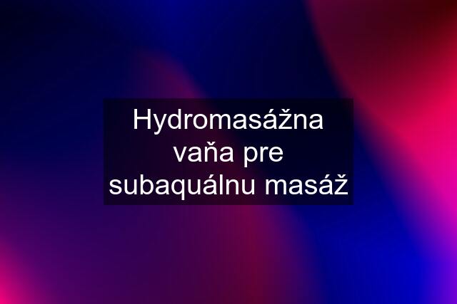 Hydromasážna vaňa pre subaquálnu masáž