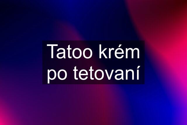 Tatoo krém po tetovaní