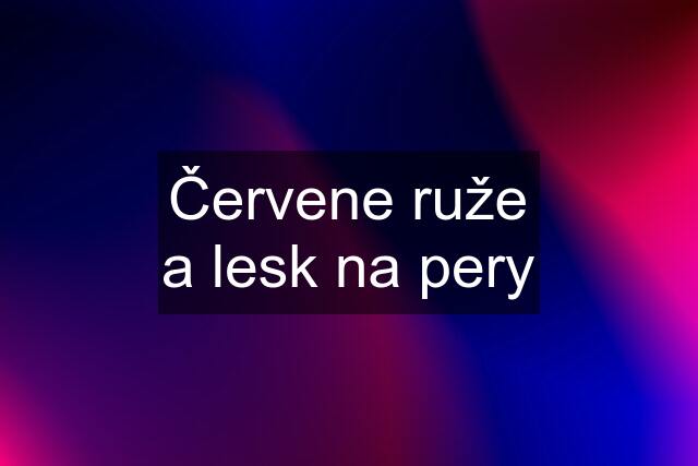 Červene ruže a lesk na pery