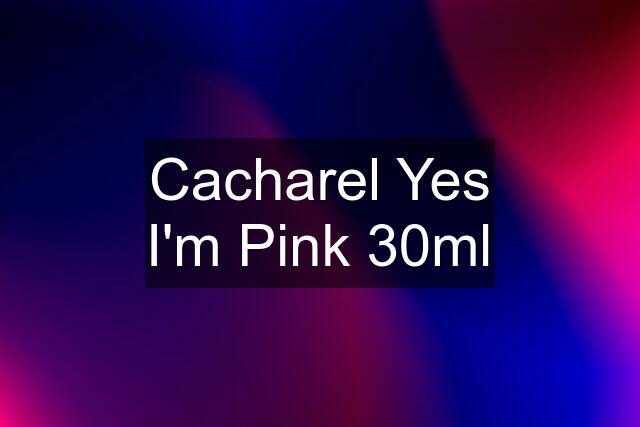 Cacharel Yes I'm Pink 30ml