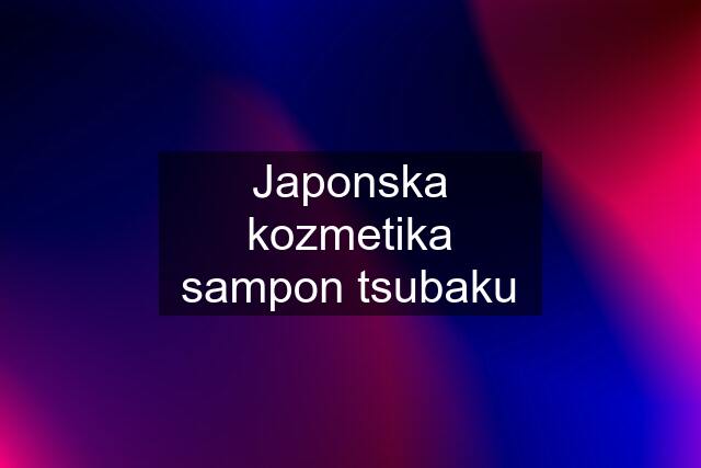 Japonska kozmetika sampon tsubaku