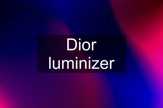 Dior luminizer