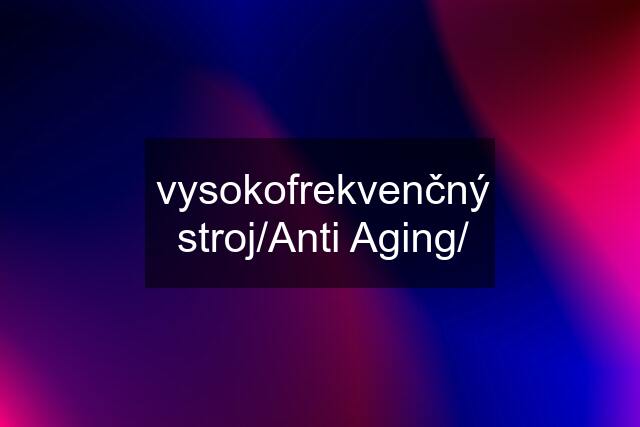 vysokofrekvenčný stroj/Anti Aging/