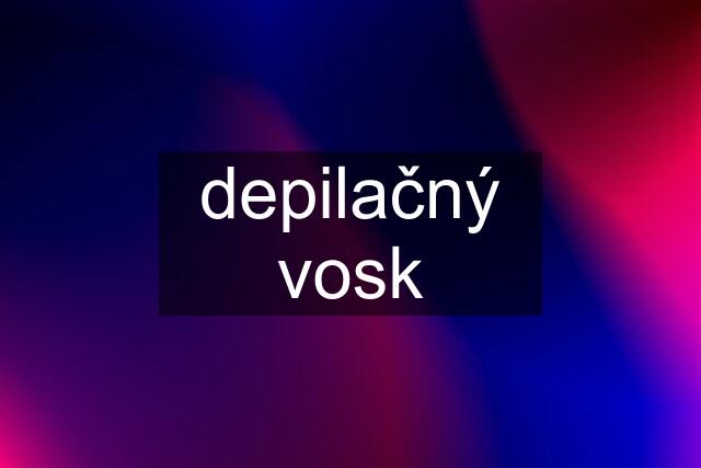 depilačný vosk