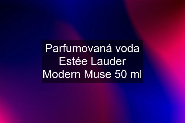 Parfumovaná voda Estée Lauder Modern Muse 50 ml