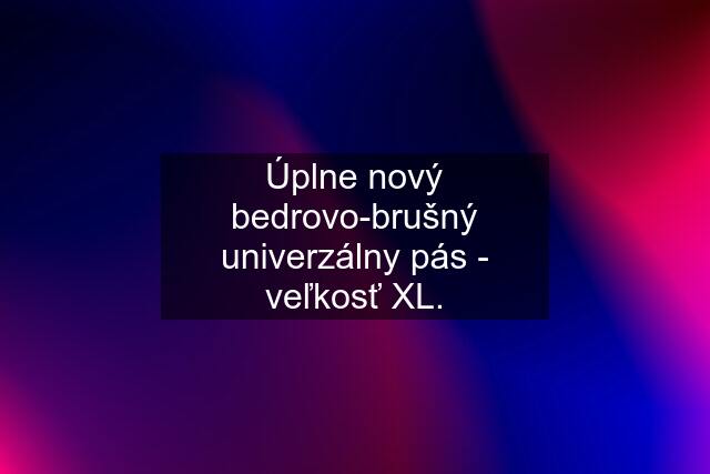 Úplne nový bedrovo-brušný univerzálny pás - veľkosť XL.