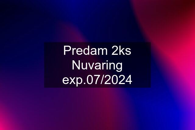 Predam 2ks Nuvaring exp.07/2024