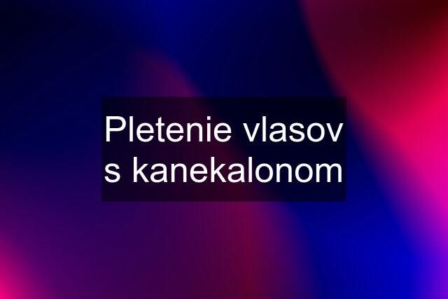 Pletenie vlasov s kanekalonom