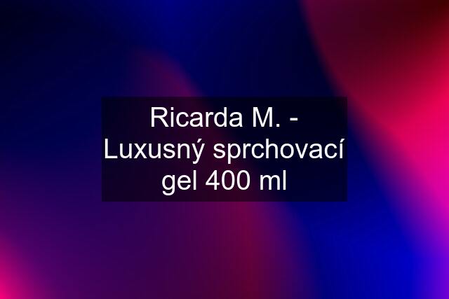 Ricarda M. - Luxusný sprchovací gel 400 ml