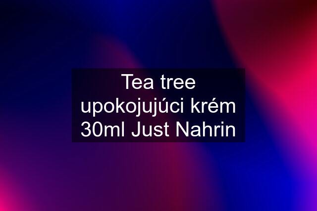 Tea tree upokojujúci krém 30ml Just Nahrin