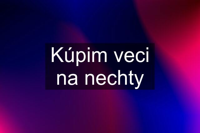 Kúpim veci na nechty