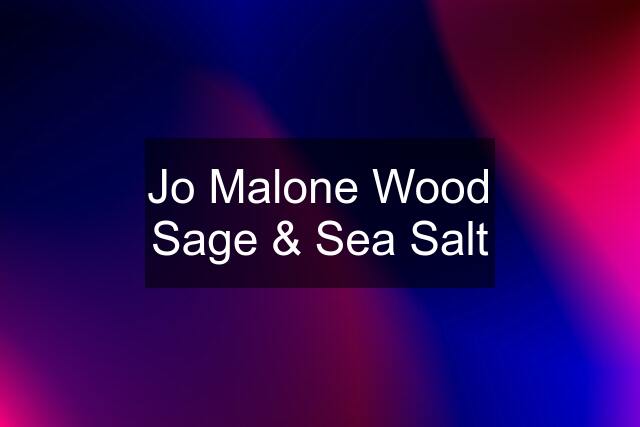 Jo Malone Wood Sage & Sea Salt