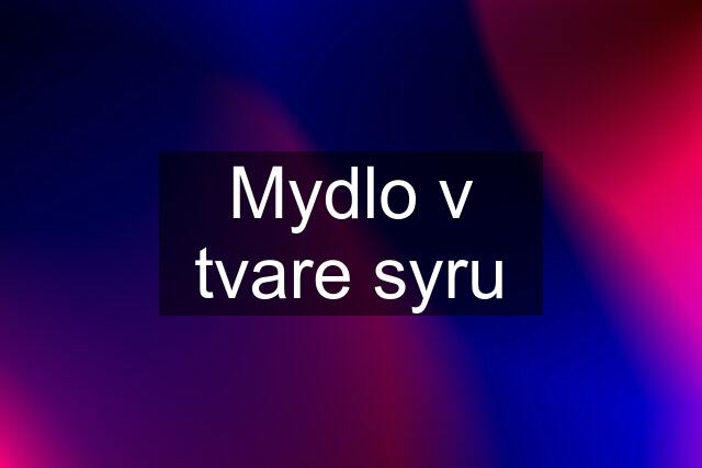 Mydlo v tvare syru