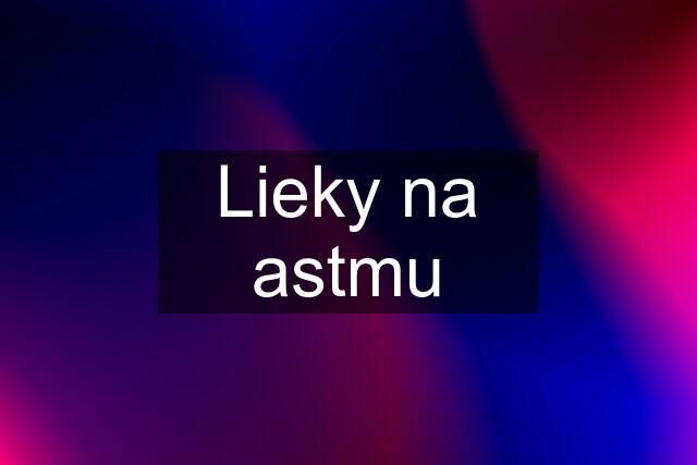 Lieky na astmu