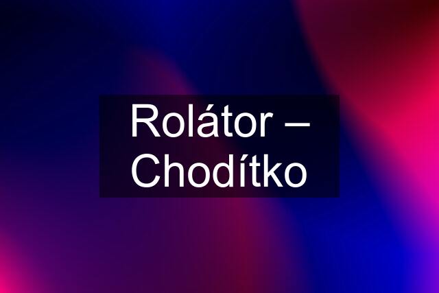 Rolátor – Chodítko