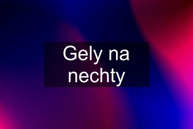 Gely na nechty