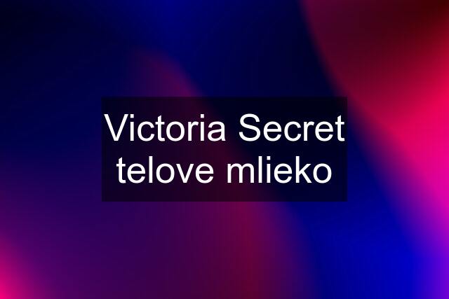 Victoria Secret telove mlieko