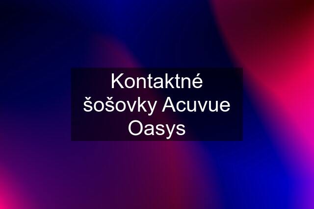 Kontaktné šošovky Acuvue Oasys