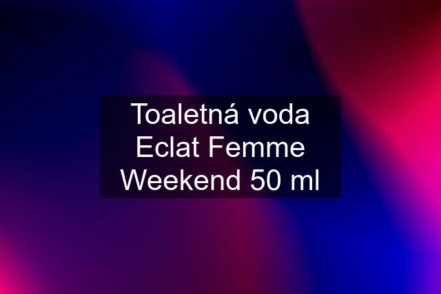 Toaletná voda Eclat Femme Weekend 50 ml