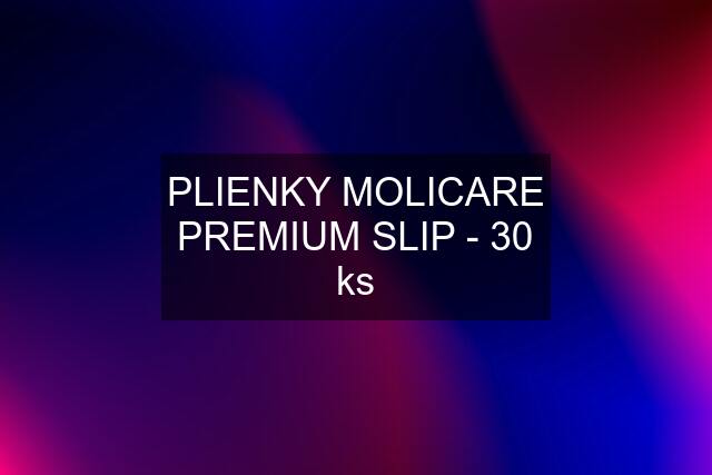 PLIENKY MOLICARE PREMIUM SLIP - 30 ks