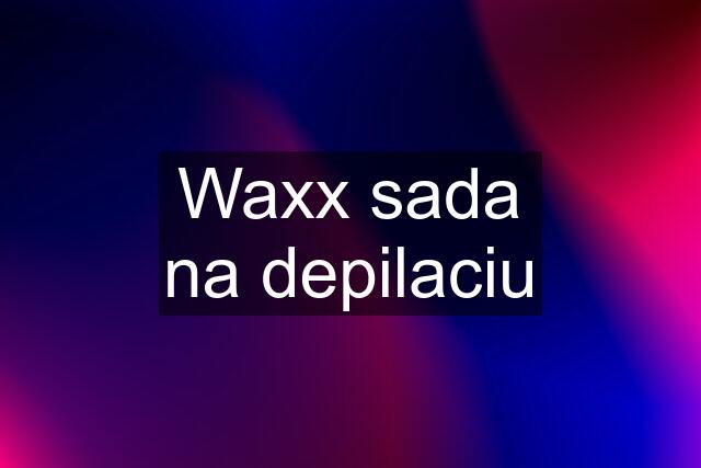 Waxx sada na depilaciu