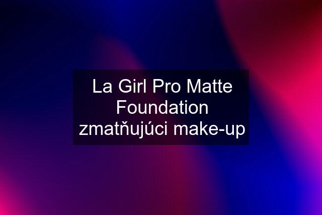 La Girl Pro Matte Foundation zmatňujúci make-up