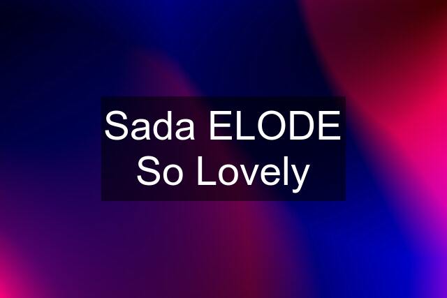 Sada ELODE So Lovely