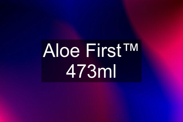 Aloe First™ 473ml