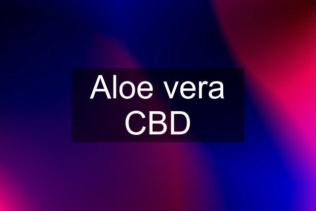 Aloe vera CBD