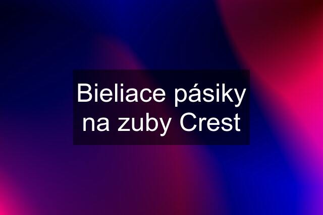 Bieliace pásiky na zuby Crest