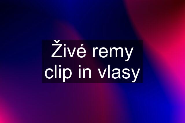 Živé remy clip in vlasy