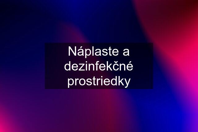 Náplaste a dezinfekčné prostriedky