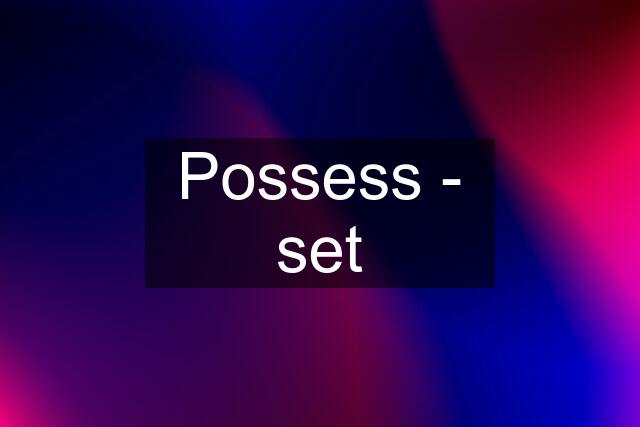 Possess - set