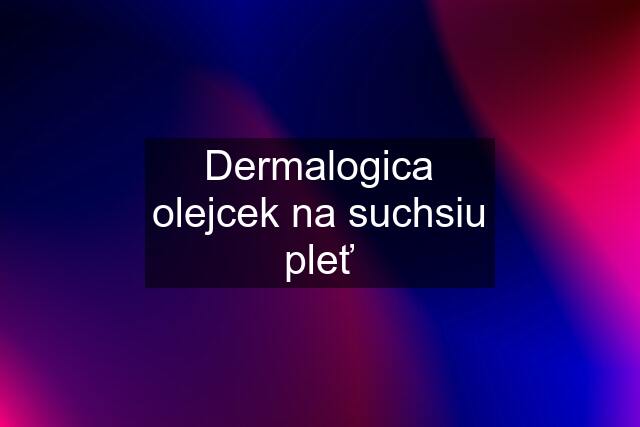 Dermalogica olejcek na suchsiu pleť