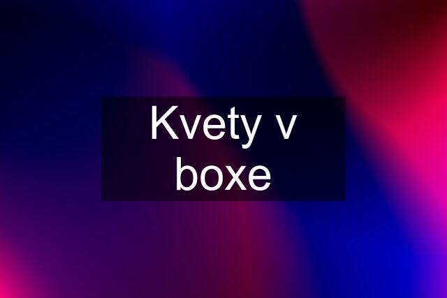 Kvety v boxe