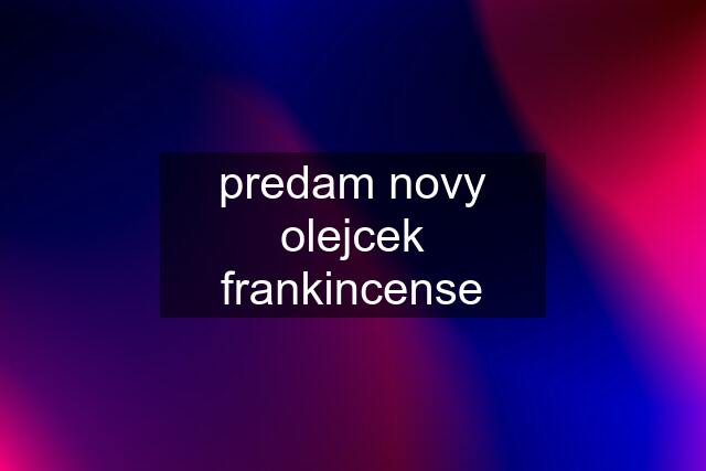 predam novy olejcek frankincense